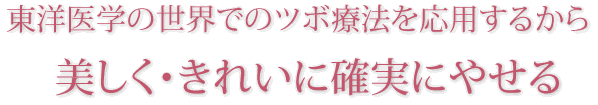 東洋医学の世界でツボ療法を応用するから美しく・きれいに確実にやせる